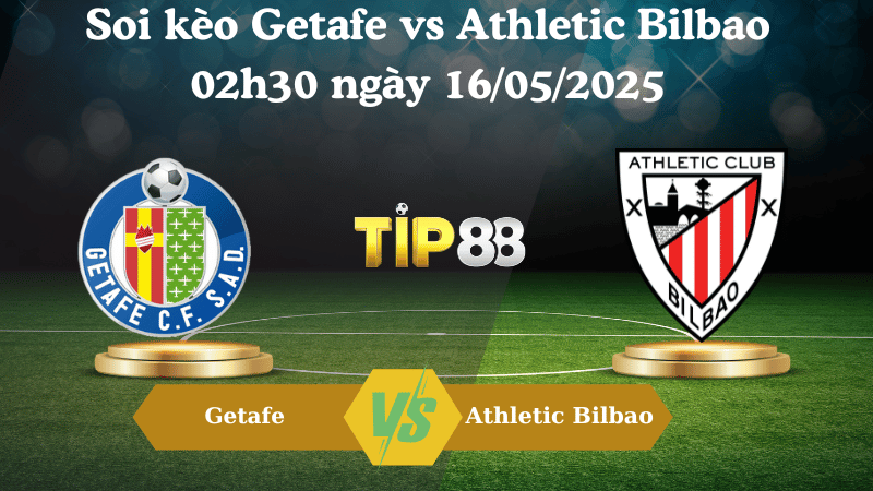Nhận định soi kèo Getafe vs Athletic Bilbao 02h30 ngày 16/05/2025 - La Liga TIP88