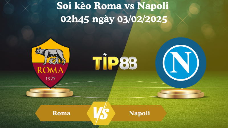 Nhận định soi kèo Roma vs Napoli 02h45 ngày 03/02/2025 - Serie A TIP88