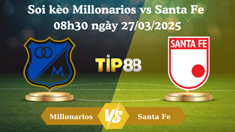Nhận định soi kèo Millonarios vs Santa Fe 08h30 ngày 27/03/2025 - VĐQG Colombia TIP88