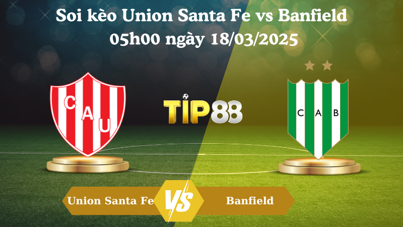 Nhận định soi kèo Union Santa Fe vs Banfield 05h00 ngày 18/03/2025 - VĐQG Argentina TIP88