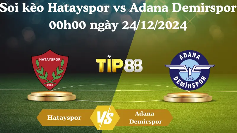 Nhận định soi kèo Hatayspor vs Adana Demirspor 00h00 ngày 24/12/2024 - VĐQG Thổ Nhĩ Kỳ TIP88