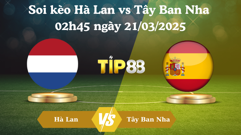 Nhận định soi kèo Hà Lan vs Tây Ban Nha 02h45 ngày 21/03/2025 - UEFA Nations League TIP88