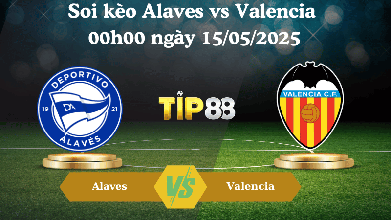 Nhận định soi kèo Alaves vs Valencia 00h00 ngày 15/05/2025 - La Liga TIP88