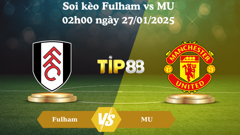 Nhận định soi kèo Fulham vs MU 02h00 ngày 27/01/2025 - Ngoại Hạng Anh TIP88