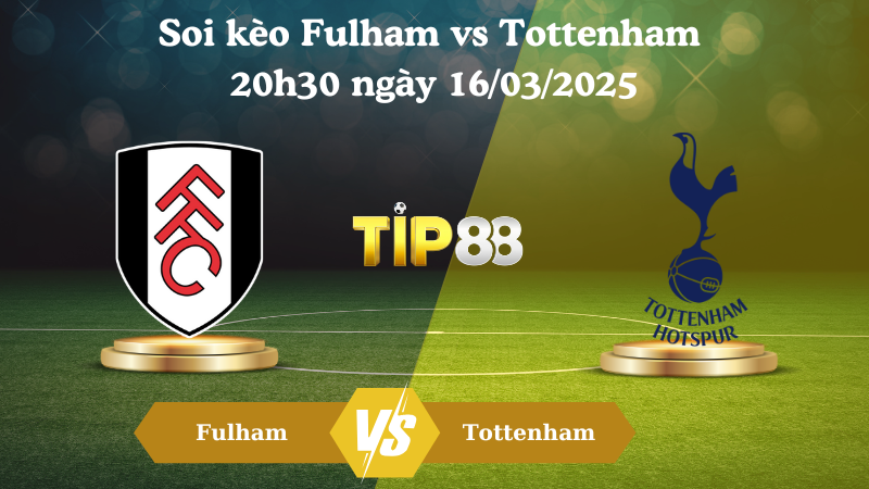 Nhận định soi kèo Fulham vs Tottenham 20h30 ngày 16/03/2025 - Ngoại Hạng Anh TIP88