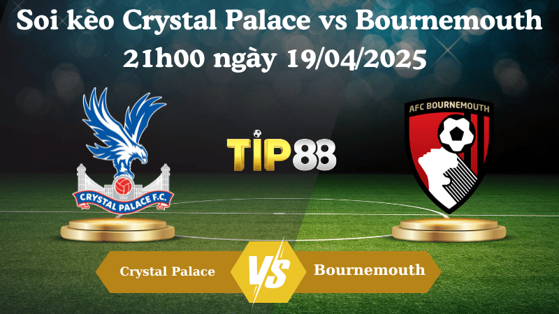 Nhận định soi kèo Crystal Palace vs Bournemouth 21h00 ngày 19/04/2025 - Ngoại hạng Anh TIP88