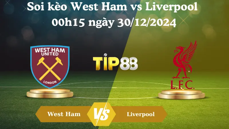 Nhận định soi kèo West Ham vs Liverpool 00h15 ngày 30/12/2024 - Ngoại Hạng Anh TIP88