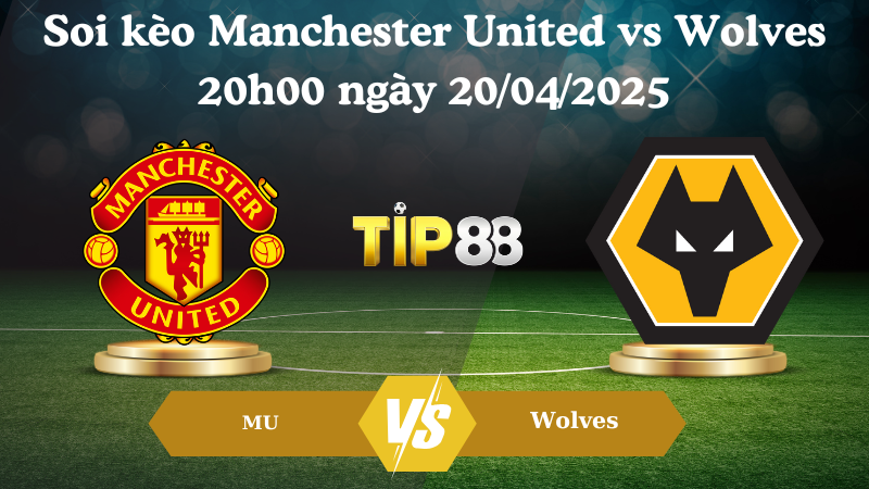 Nhận định soi kèo Manchester United vs Wolves 20h00 ngày 20/04/2025 - Ngoại hạng Anh TIP88