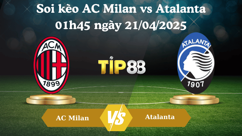Nhận định soi kèo AC Milan vs Atalanta 01h45 ngày 21/04/2025 - Serie A TIP88