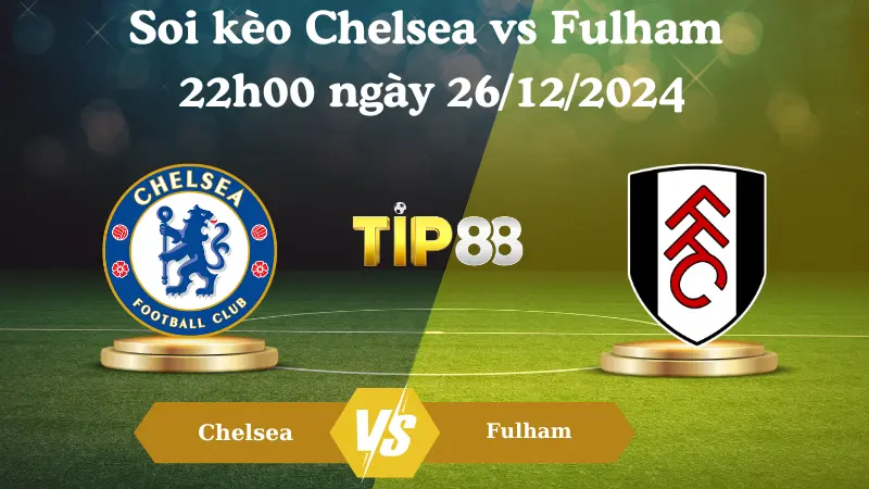 Nhận định soi kèo Chelsea vs Fulham 22h00 ngày 26/12/2024 – Ngoại Hạng Anh TIP88