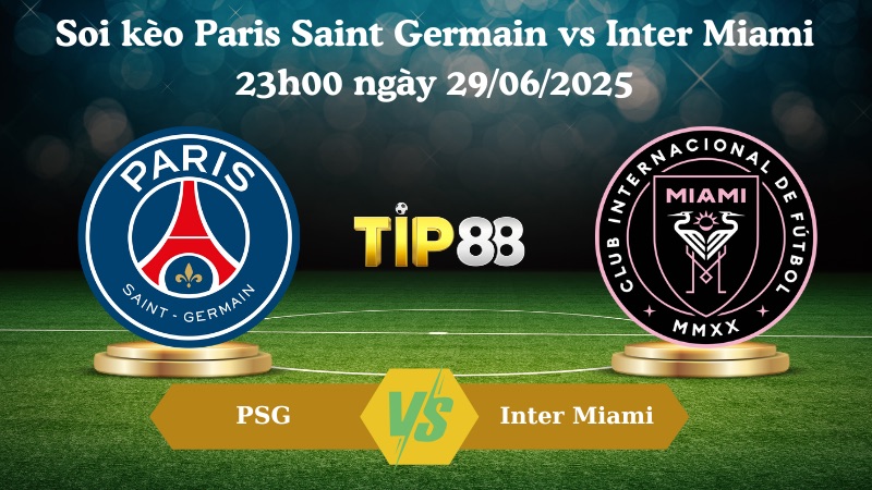 Nhận định soi kèo Paris Saint Germain vs Inter Miami 23h00 ngày 29/06/2025 - FIFA Club World Cup TIP88