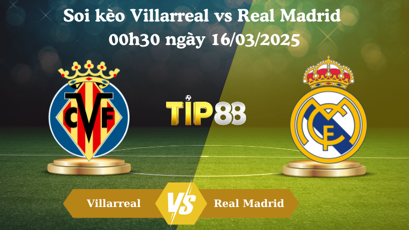 Nhận định soi kèo Villarreal vs Real Madrid 00h30 ngày 16/03/2025 - La Liga TIP88