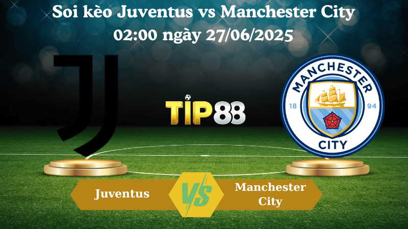 Nhận định soi kèo Juventus vs Manchester City 02:00 ngày 27/06/2025 - FIFA Club World Cup TIP88
