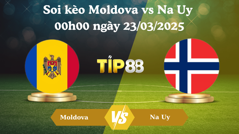 Nhận định soi kèo Moldova vs Na Uy 00h00 ngày 23/03/2025 - Vòng loại World Cup 2026 TIP88