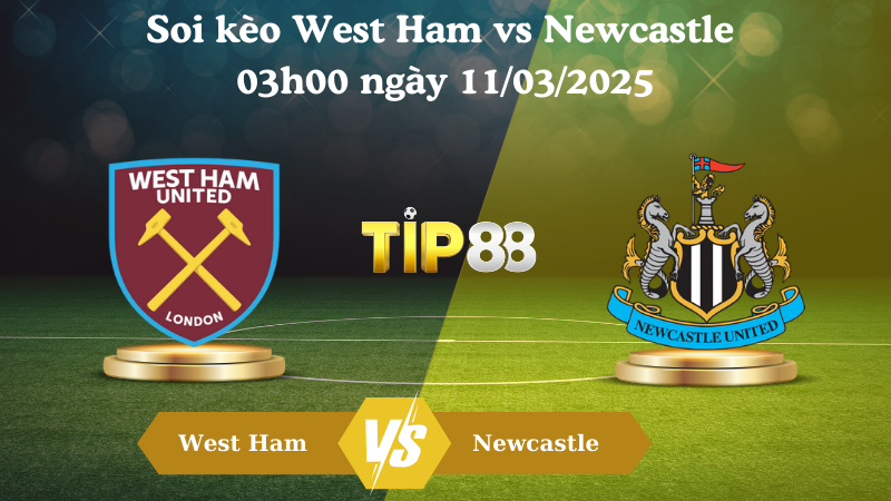 Nhận định soi kèo West Ham vs Newcastle 03h00 ngày 11/03/2025 - Ngoại hạng Anh TIP88
