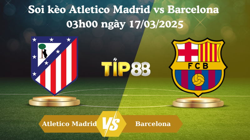Nhận định soi kèo Atletico Madrid vs Barcelona 03h00 ngày 17/03/2025 - La Liga TIP88
