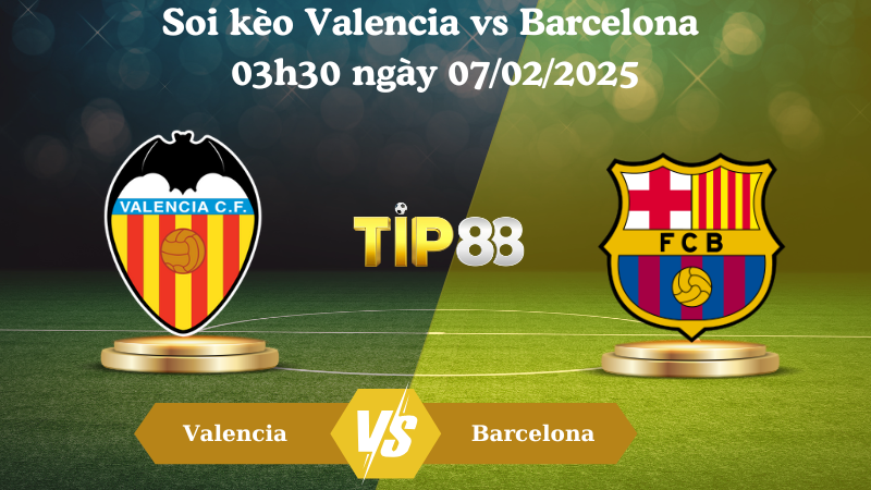 Nhận định soi kèo Valencia vs Barcelona 03h30 ngày 07/02/2025 - Cúp nhà vua TIP88
