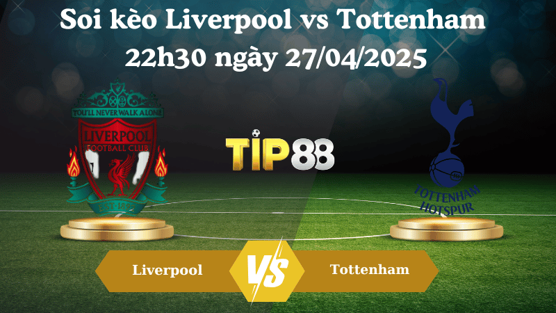 Nhận định soi kèo Liverpool vs Tottenham 22h30 ngày 27/04/2025 - Ngoại hạng Anh TIP88