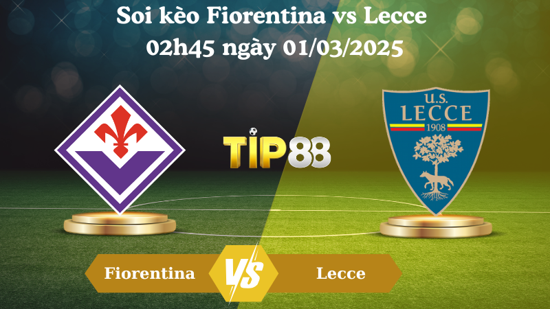 Nhận định soi kèo Fiorentina vs Lecce 02h45 ngày 01/03/2025 - Serie A TIP88
