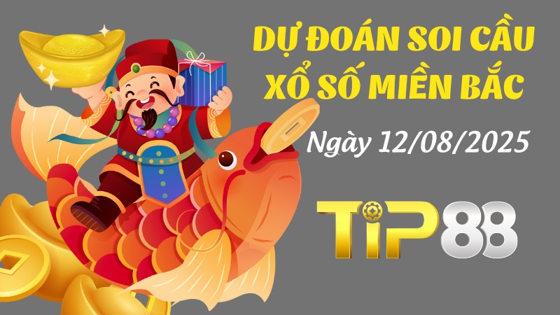 Dự Đoán Soi Cầu Xổ Số Miền Bắc Ngày 12/08/2025 - Đánh Là Trúng Đậm TIP88