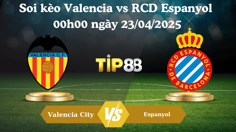 Nhận định soi kèo Valencia vs RCD Espanyol 00h00 ngày 23/04/2025 - La Liga TIP88
