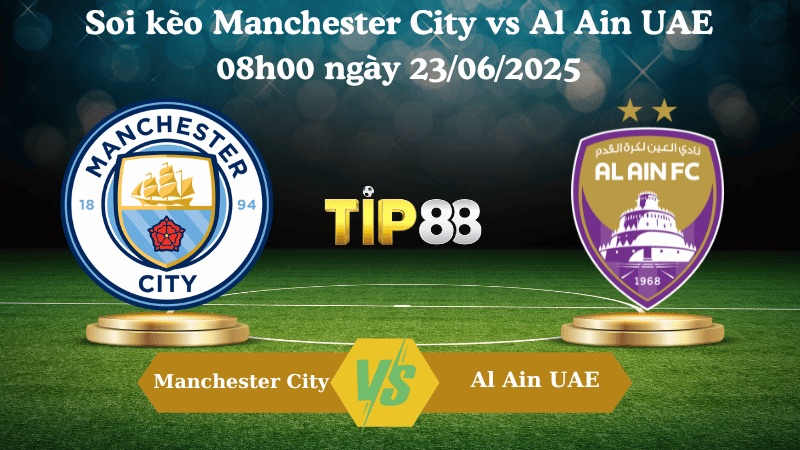 Nhận định soi kèo Manchester City vs Al Ain UAE 08h00 ngày 23/06/2025 - FIFA Club World Cup TIP88