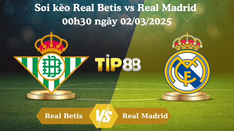 Nhận định soi kèo Real Betis vs Real Madrid 00h30 ngày 02/03/2025 - La Liga TIP88