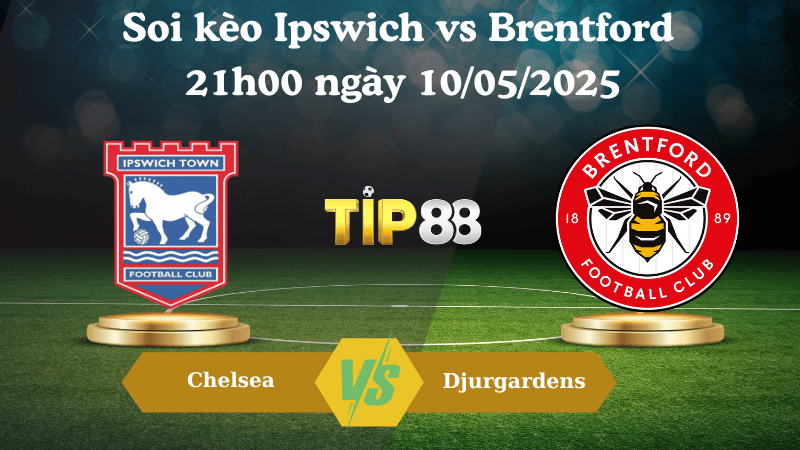 Nhận định soi kèo Ipswich vs Brentford 21h00 ngày 10/05/2025 - Ngoại hạng Anh TIP88