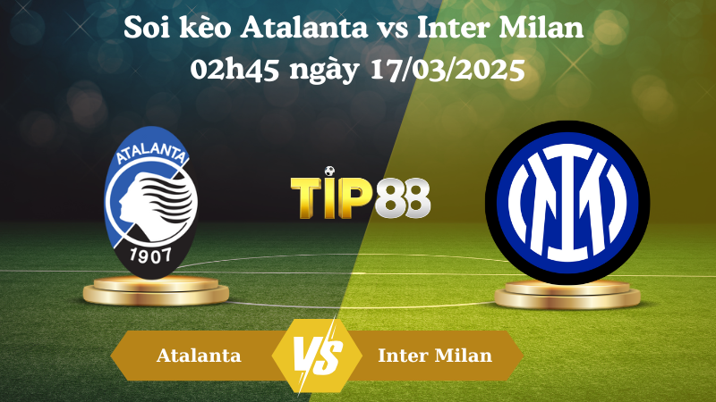 Nhận định soi kèo Atalanta vs Inter Milan 02h45 ngày 17/03/2025 - Serie A TIP88