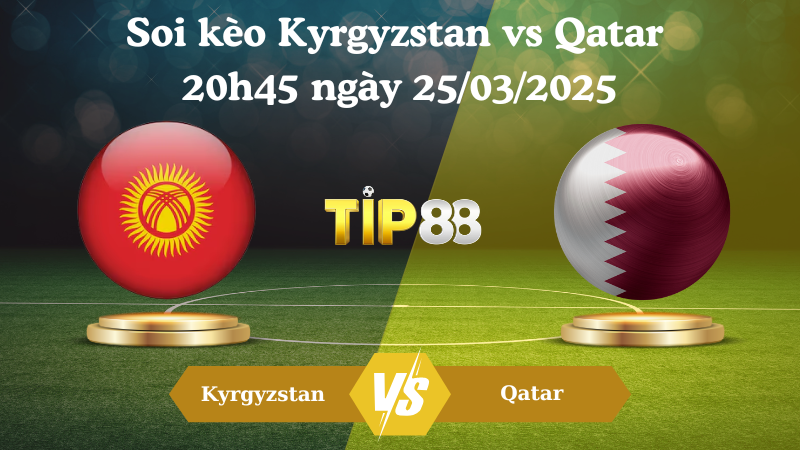 Nhận định soi kèo Kyrgyzstan vs Qatar 20h45 ngày 25/03/2025 - Vòng loại World Cup 2026 TIP88