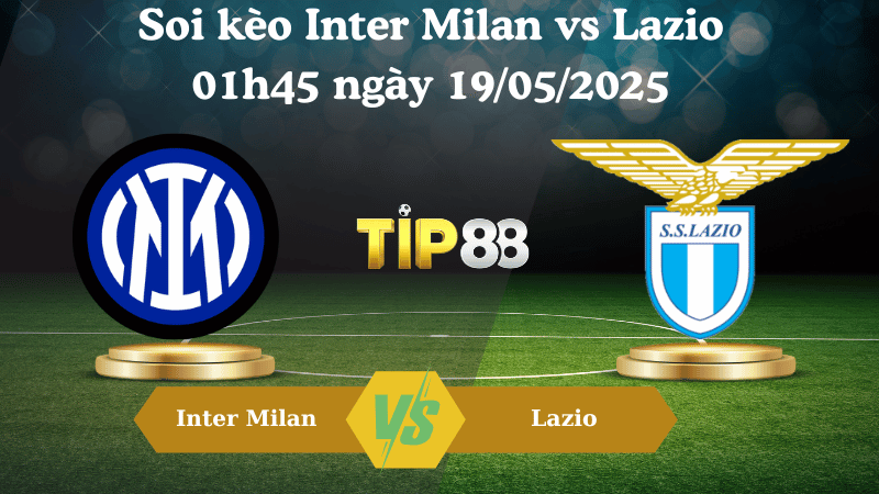 Nhận định soi kèo Inter Milan vs Lazio 01h45 ngày 19/05/2025 - Serie A TIP88