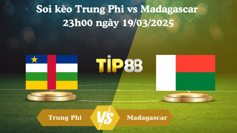 Nhận định soi kèo Trung Phi vs Madagascar 23h00 ngày 19/03/2025 - Vòng loại World Cup 2026 TIP88