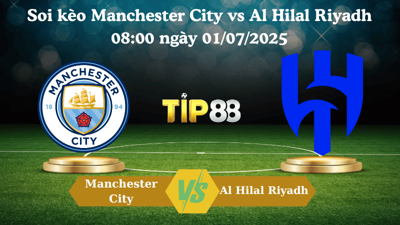 Nhận định soi kèo Manchester City vs Al Hilal Riyadh 08:00 ngày 01/07/2025 - FIFA Club World Cup TIP88