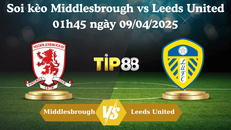 Nhận định soi kèo Middlesbrough vs Leeds United 01h45 ngày 09/04/2025 - Hạng Nhất Anh TIP88