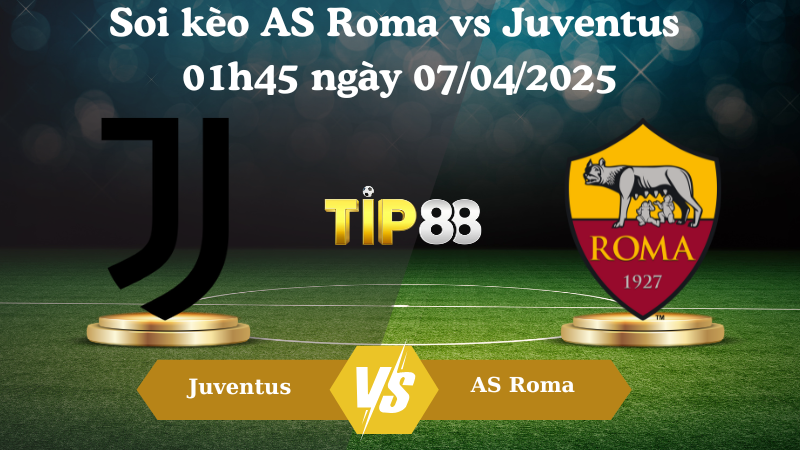 Nhận định soi kèo AS Roma vs Juventus 01h45 ngày 07/04/2025 - Serie A TIP88
