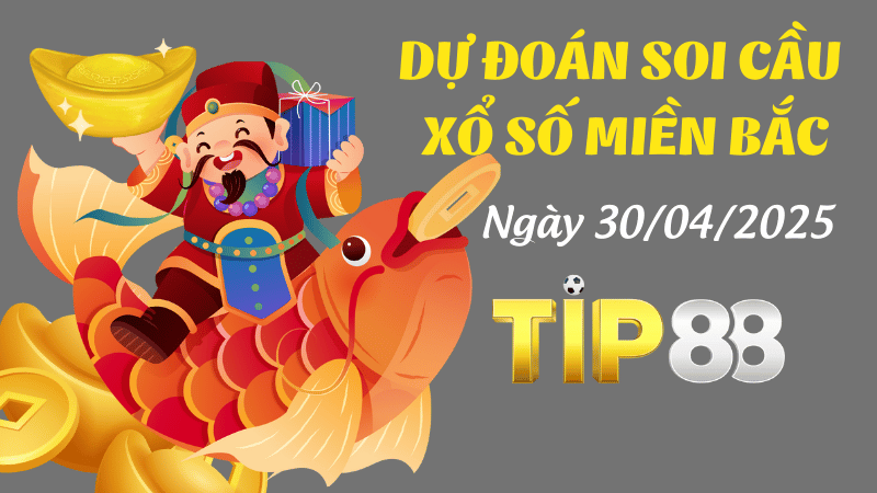 Dự Đoán Soi Cầu Xổ Số Miền Bắc Ngày 30/04/2025 - Dự Đoán Số Đẹp Cho Hôm Nay TIP88