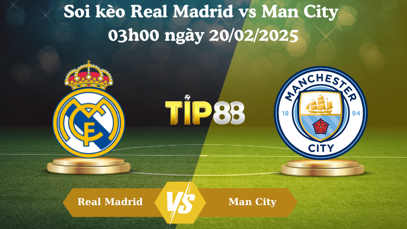 Nhận định soi kèo Real Madrid vs Man City 03h00 ngày 20/02/2025 - Champions League TIP88