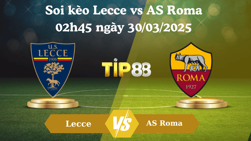 Nhận định soi kèo Lecce vs AS Roma 02h45 ngày 30/03/2025 - Serie A TIP88