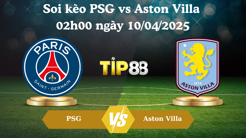 Nhận định soi kèo PSG vs Aston Villa 02h00 ngày 10/04/2025 - Champions League TIP88
