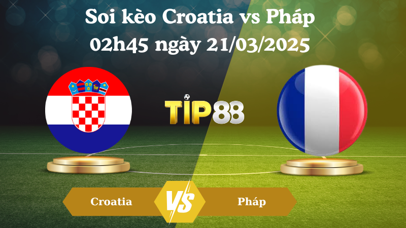 Nhận định soi kèo Croatia vs Pháp 02h45 ngày 21/03/2025 - UEFA Nations League TIP88