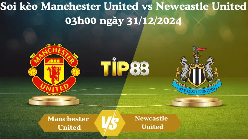 Nhận định soi kèo Manchester United vs Newcastle United 03h00 ngày 31/12/2024 – Ngoại Hạng Anh TIP88