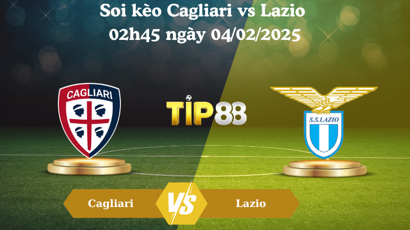 Nhận định soi kèo Cagliari vs Lazio 02h45 ngày 04/02/2025 - Serie A TIP88