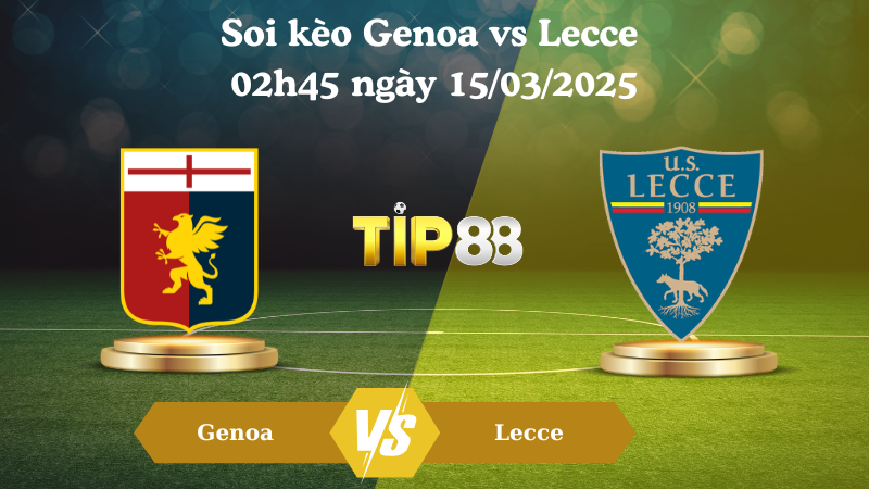 Nhận định soi kèo Genoa vs Lecce 02h45 ngày 15/03/2025 - Serie A TIP88