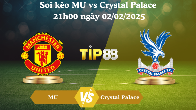 Nhận định soi kèo MU vs Crystal Palace 21h00 ngày 02/02/2025 - Ngoại Hạng Anh TIP88