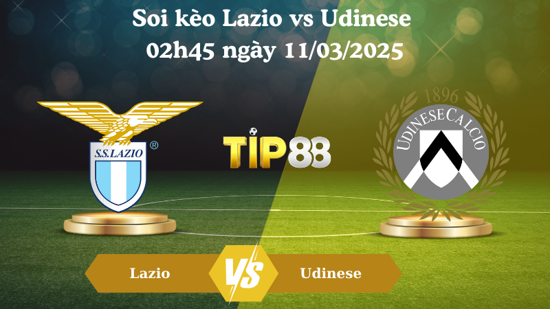 Nhận định soi kèo Lazio vs Udinese 02h45 ngày 11/03/2025 - Serie A TIP88