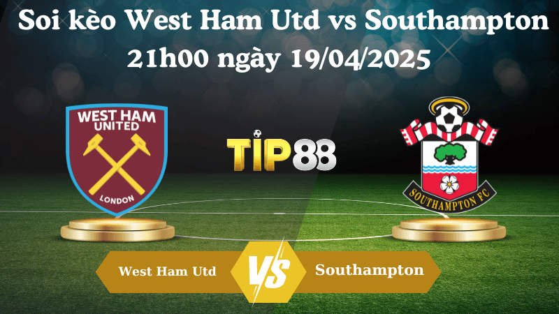 Nhận định soi kèo West Ham Utd vs Southampton 21h00 ngày 19/04/2025 - Ngoại hạng Anh TIP88