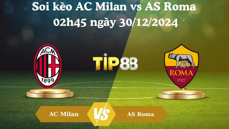 Nhận định soi kèo AC Milan vs AS Roma 02h45 ngày 30/12/2024 – Serie A TIP88