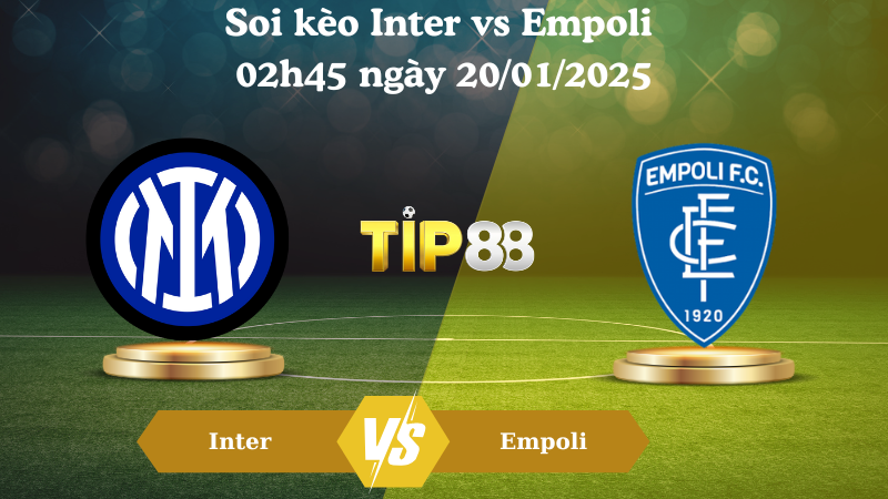 Nhận định soi kèo Inter vs Empoli 02h45 ngày 20/01/2025 - Serie A TIP88