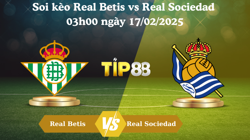 Nhận định soi kèo Real Betis vs Real Sociedad 03h00 ngày 17/02/2025 - La Liga TIP88