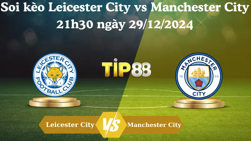 Nhận định soi kèo Leicester City vs Manchester City 21h30 ngày 29/12/2024 – Ngoại hạng Anh TIP88